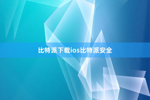 比特派下载ios比特派安全