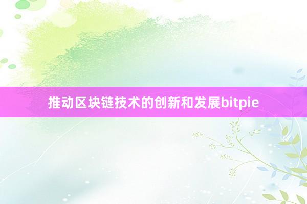 推动区块链技术的创新和发展bitpie