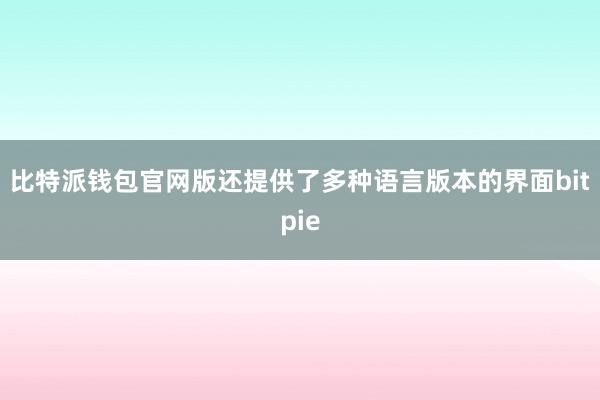 比特派钱包官网版还提供了多种语言版本的界面bitpie