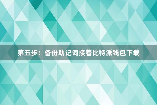 第五步：备份助记词接着比特派钱包下载