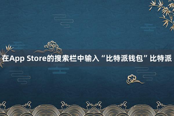 在App Store的搜索栏中输入“比特派钱包”比特派