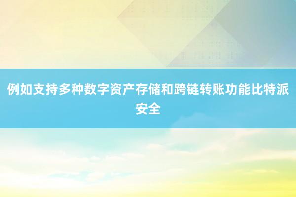 例如支持多种数字资产存储和跨链转账功能比特派安全