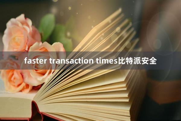 faster transaction times比特派安全