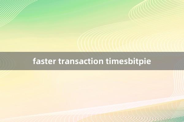 faster transaction timesbitpie