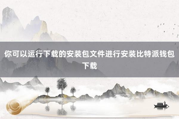 你可以运行下载的安装包文件进行安装比特派钱包下载