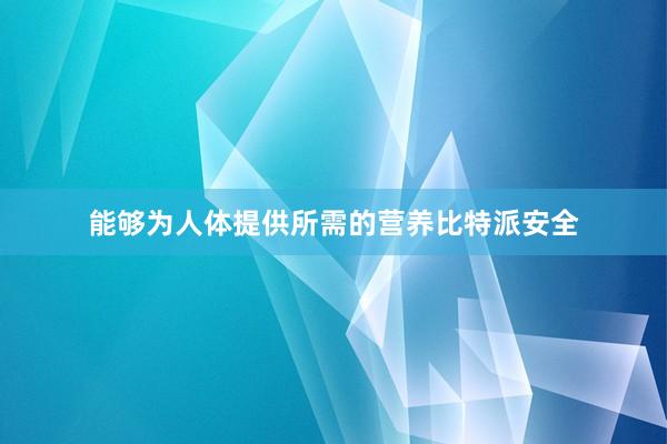 能够为人体提供所需的营养比特派安全