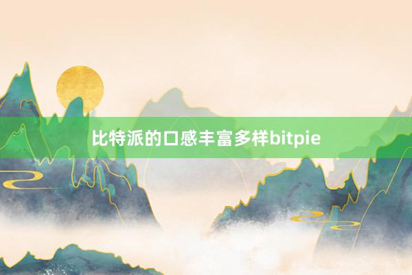 比特派的口感丰富多样bitpie