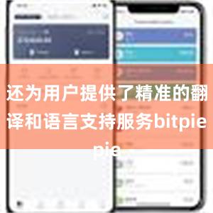 还为用户提供了精准的翻译和语言支持服务bitpie