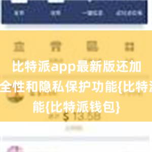 比特派app最新版还加强了安全性和隐私保护功能{比特派钱包}