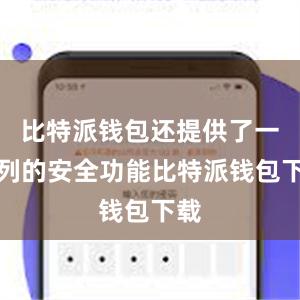 比特派钱包还提供了一系列的安全功能比特派钱包下载