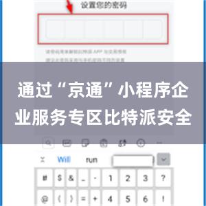 通过“京通”小程序企业服务专区比特派安全