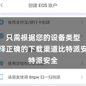 只需根据您的设备类型选择正确的下载渠道比特派安全